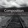 Composition: From Snapshots to Great Shots