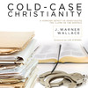 Cold-Case Christianity (by J. Warner Wallace)