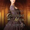 The Confessions of Catherine de Medici (by C.W. Gortner)