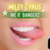 We are Bangerz for Miley Cyrus