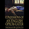 Confessions of an English Opium-Eater: Being an Extract from the Life of a Scholar