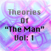 Theories of "The Man" Vol: 1