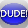 Dude? Dude!