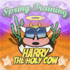 Harry the Holy Cow - Spring Training